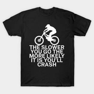 The slower you go the more likely it is youll T-Shirt